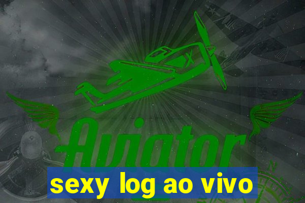 sexy log ao vivo